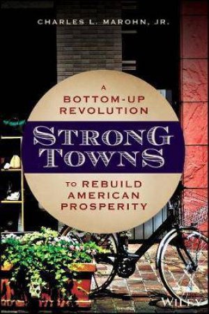 Strong Towns: A Bottom-Up Revolution To Rebuild American Prosperity by Charles Marohn