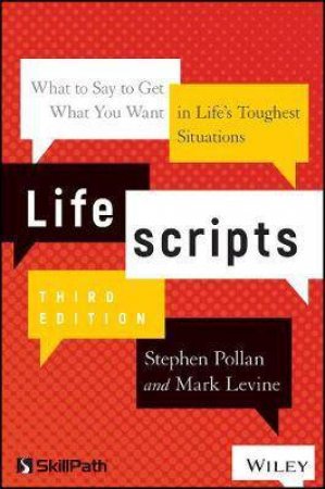 Lifescripts: What To Say To Get What You Want In Life's Toughest Situations, Third Edition by Stephen M. Pollan & Mark Levine