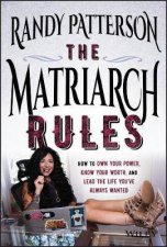 The Matriarch Rules How To Own Your Power Know Your Worth And Lead The Life Youve Always Wanted