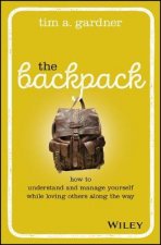The Backpack How to Understand and Manage Yourself While Loving Others Along the Way