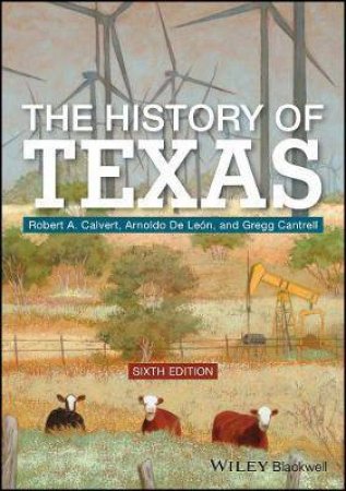The History Of Texas by Robert A. Calvert & Arnoldo De Leon & Gregg Cantrell