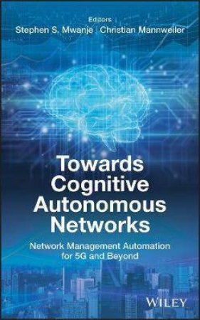 Towards Cognitive Autonomous Networks by Stephen S. Mwanje & Christian Mannweiler