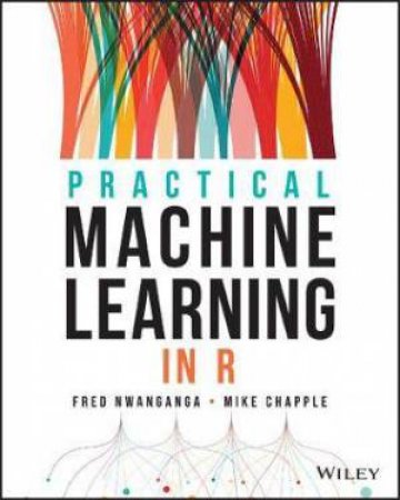 Practical Machine Learning In R by Fred Nwanganga & Mike Chapple