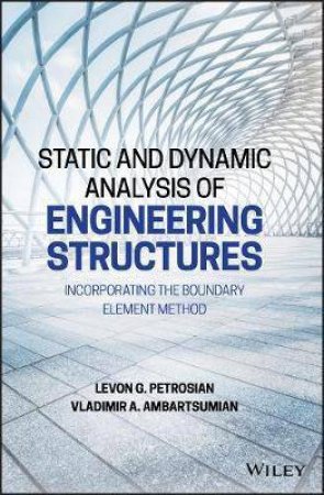 Static And Dynamic Analysis Of Engineering Structures by Levon G. Petrosian & Vladimir A. Ambartsumian