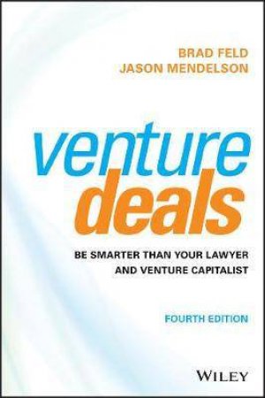 Venture Deals: Be Smarter Than Your Lawyer And Venture Capitalist (4th Ed)