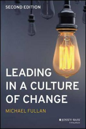 Leading In A Culture Of Change by Michael Fullan