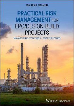 Practical Risk Management For EPC / Design-Build Projects by Walter A. Salmon