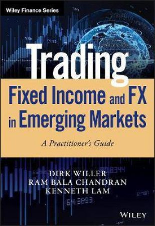 Trading Fixed Income And FX In Emerging Markets by Dirk Willer & Ram Bala Chandran & Kenneth Lam