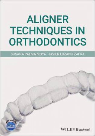 Aligner Techniques In Orthodontics by Susana Palma Moya & Javier Lozano Zafra