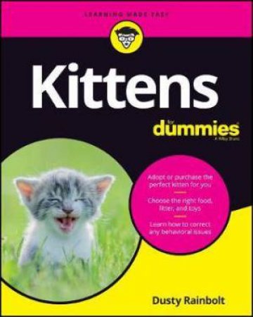Kittens For Dummies by Dusty Rainbolt