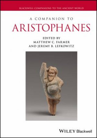 A Companion to Aristophanes by Matthew C. Farmer & Jeremy B. Lefkowitz
