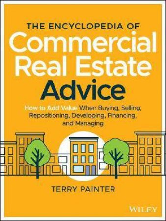 The Encyclopedia Of Commercial Real Estate Advice by Terry Painter