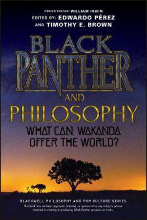 Black Panther And Philosophy by Edwardo Pérez & Timothy E. Brown & William Irwin