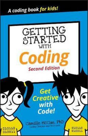 Getting Started With Coding: Get Creative With Code! (2nd Ed.) by Camille McCue