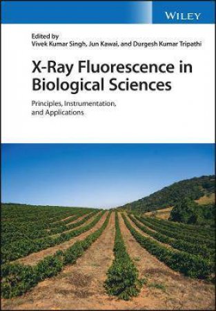 X-Ray Fluorescence In Biological Sciences by Vivek K. Singh & Jun Kawai & Durgesh K. Tripathi