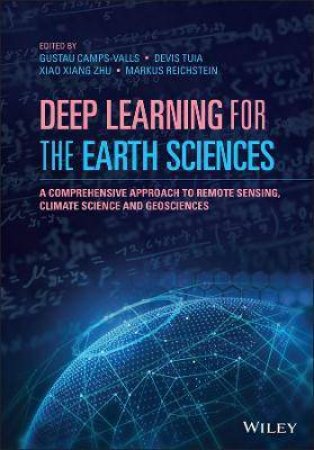 Deep Learning For The Earth Sciences by Gustau Camps-Valls & Devis Tuia & Xiao Xiang Zhu & Markus Reichstein