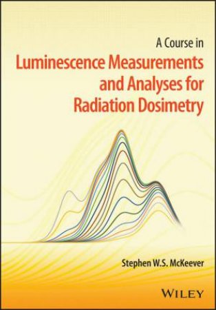 A Course in Luminescence Measurements and Analyses for Radiation Dosimetry by SWS McKeever