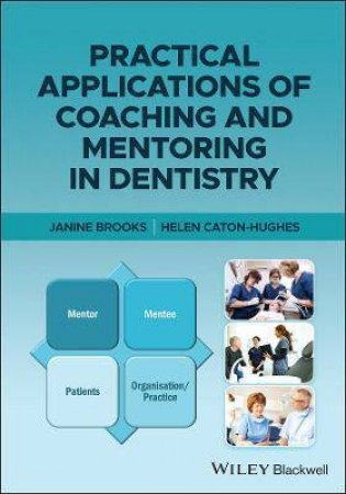 Practical Applications Of Coaching And Mentoring In Dentistry by Janine Brooks & Helen Caton-Hughes