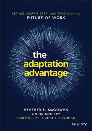 The Adaptation Advantage by Heather E. McGowan & Chris Shipley & Thomas L. Friedman