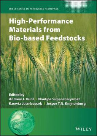 High-Performance Materials From Bio-Based Feedstocks by Andrew J. Hunt & Nontipa Supanchaiyamat & Kaewta Jetsrisuparb & Jesper T. N. Knijnenburg & Christian V. Stevens