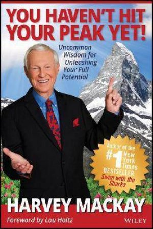You Haven't Hit Your Peak Yet! by Harvey Mackay