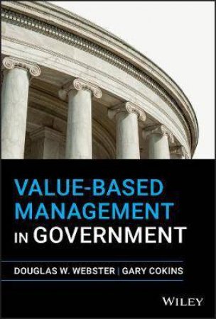 Value-Based Management In Government by Douglas W. Webster & Gary Cokins