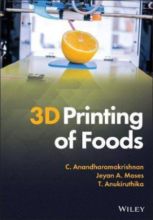 3D Printing Of Foods by C. Anandharamakrishnan & Jeyan A. Moses & T. Anukiruthika
