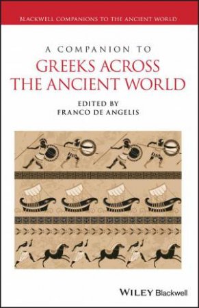 A Companion to Greeks Across the Ancient World by Franco De Angelis