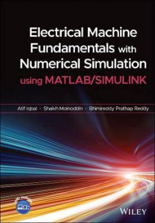 Electrical Machine Fundamentals With Numerical Simulation Using MATLAB / SIMULINK by Atif Iqbal & Shaikh Moinoddin & Bhimireddy Prathap Reddy