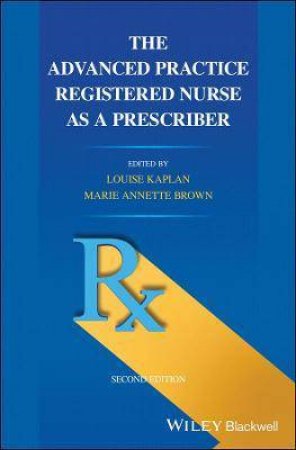 The Advanced Practice Registered Nurse As A Prescriber by Louise Kaplan & Marie Annette Brown