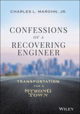 Confessions Of A Recovering Engineer by Charles L. Marohn