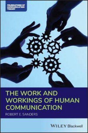 The Work And Workings Of Human Communication by Robert E. Sanders