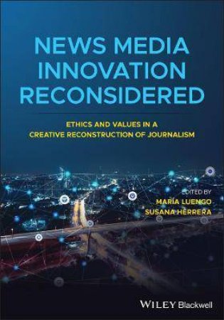 News Media Innovation Reconsidered by Maria Luengo & Susana Herrera-Damas