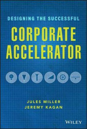 Designing The Successful Corporate Accelerator by Jules Miller & Jeremy Kagan