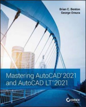 Mastering AutoCAD 2021 And AutoCAD LT 2021 by Brian C. Benton & George Omura