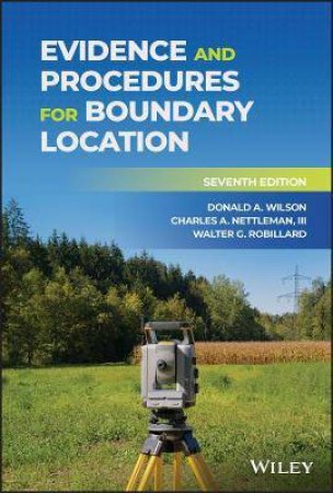 Evidence And Procedures For Boundary Location by Donald A. Wilson & Charles A. Nettleman & Walter G. Robillard