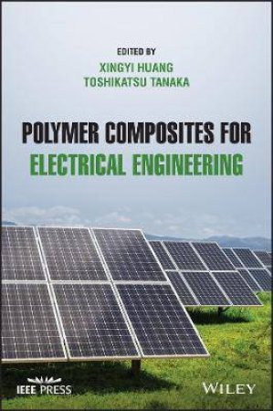 Polymer Composites For Electrical Engineering by Xingyi Huang & Toshikatsu Tanaka
