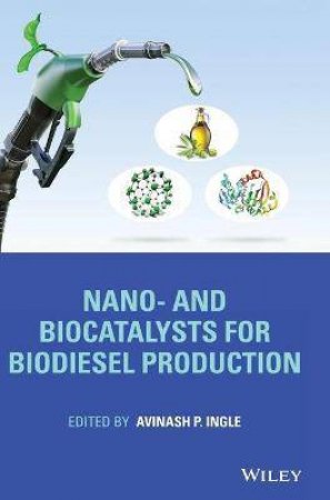 Nano- And Biocatalysts For Biodiesel Production by Avinash P. Ingle