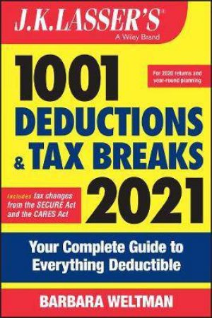 J.K. Lasser's 1001 Deductions And Tax Breaks 2021