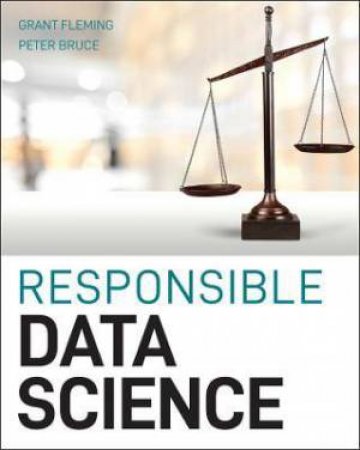 Responsible Data Science by Grant Fleming & Peter C. Bruce