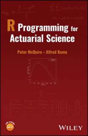 R Programming for Actuarial Science by Peter McQuire & Alfred Kume