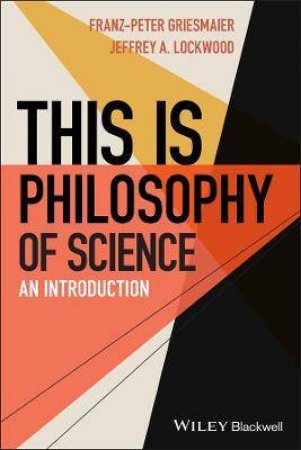 This Is Philosophy Of Science by Franz-Peter Griesmaier & Jeffrey A. Lockwood & Steven D. Hales