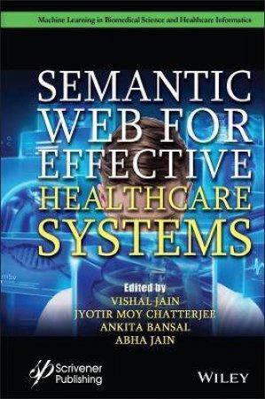 Semantic Web For Effective Healthcare Systems by Vishal Jain & Jyotir Moy Chatterjee & Ankita Bansal & Abha Jain