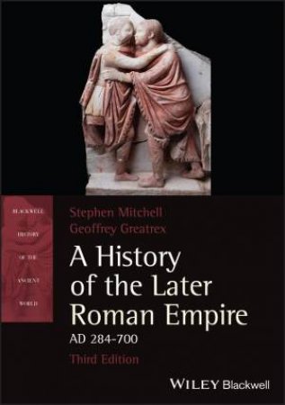 A History of the Later Roman Empire, AD 284-700 by Stephen Mitchell & Geoffrey Greatrex