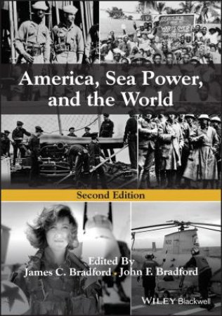 America, Sea Power, and the World by James C. Bradford & John F. Bradford
