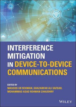 Interference Mitigation In Device-To-Device Communications by Masood Ur Rehman & Ghazanfar Ali Safdar & Mohammad Asad Rehman Chaudhry