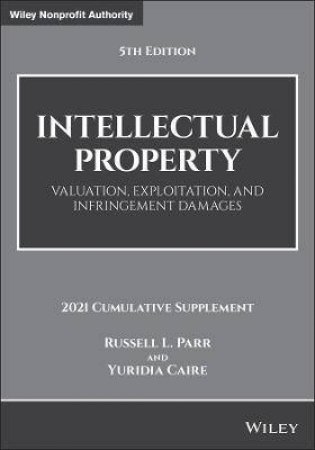 Intellectual Property, Valuation, Exploitation, And Infringement Damages by Russell L. Parr & Yuridia Caire