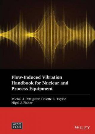 Flow-Induced Vibration Handbook For Nuclear And Process Equipment by Michel J. Pettigrew & Colette E. Taylor & Nigel J. Fisher