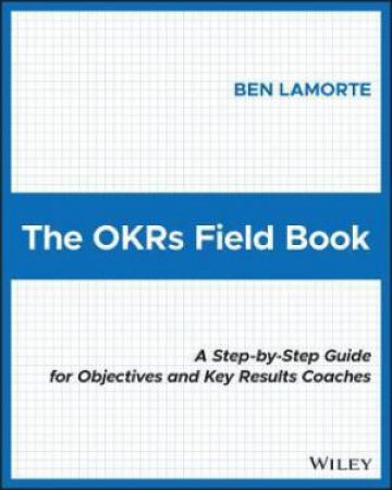 The OKRs Field Book by Ben Lamorte
