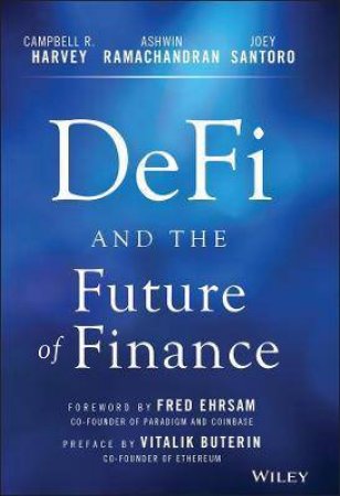 DeFi And The Future Of Finance by Campbell R. Harvey & Ashwin Ramachandran & Joey Santoro & Fred Ehrsam & Vitalik Buterin